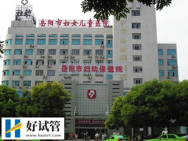 岳阳试管婴儿机构哪家不错？市妇幼及中心医院成功率高